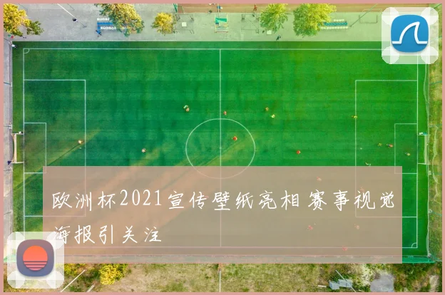 欧洲杯2021宣传壁纸亮相 赛事视觉海报引关注
